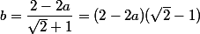  b=\dfrac{2-2a}{\sqrt{2}+1}=(2-2a)(\sqrt{2}-1)